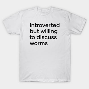 introverted but willing to discuss worms T-Shirt